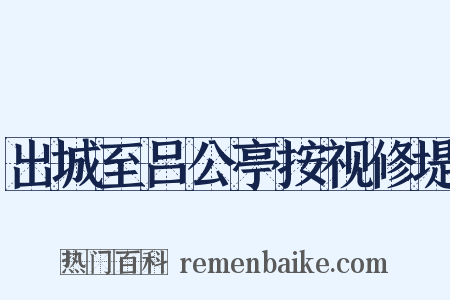 出城至吕公亭按视修堤是什么意思的图片